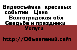 Видеосъёмка  красивых событий › Цена ­ 25 000 - Волгоградская обл. Свадьба и праздники » Услуги   